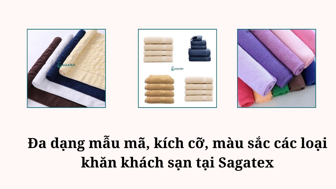 Sagatex sở hữu đa dạng mẫu mã, kích cỡ khăn tắm dùng cho khách sạn